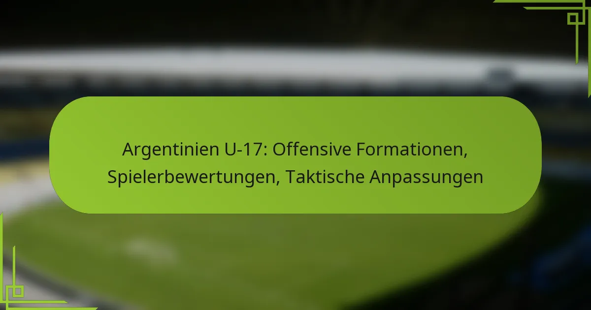 Argentinien U-17: Offensive Formationen, Spielerbewertungen, Taktische Anpassungen