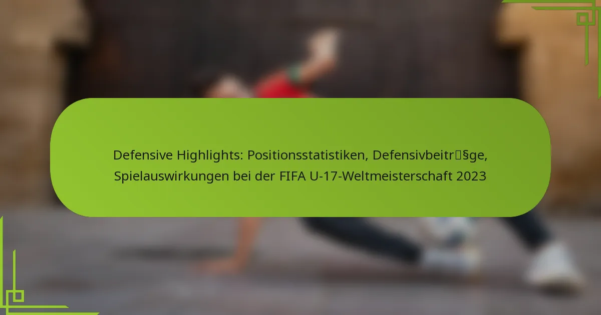Defensive Highlights: Positionsstatistiken, Defensivbeiträge, Spielauswirkungen bei der FIFA U-17-Weltmeisterschaft 2023