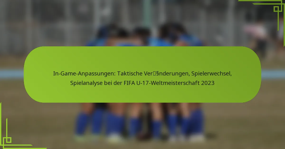 In-Game-Anpassungen: Taktische Veränderungen, Spielerwechsel, Spielanalyse bei der FIFA U-17-Weltmeisterschaft 2023