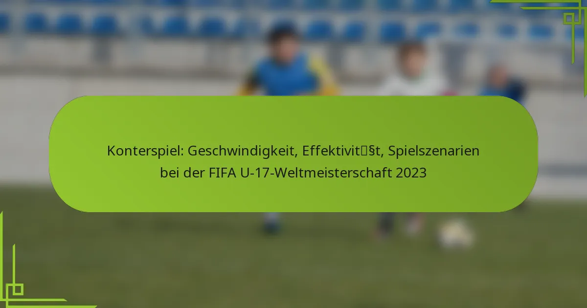 Konterspiel: Geschwindigkeit, Effektivität, Spielszenarien bei der FIFA U-17-Weltmeisterschaft 2023