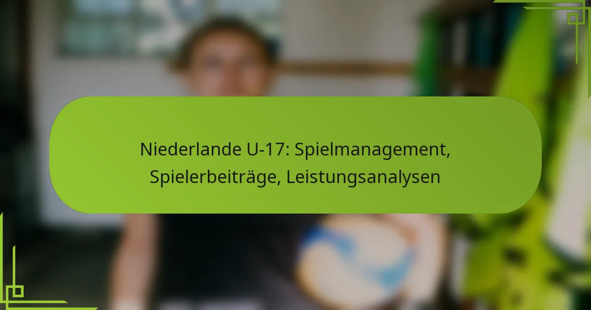 Niederlande U-17: Spielmanagement, Spielerbeiträge, Leistungsanalysen