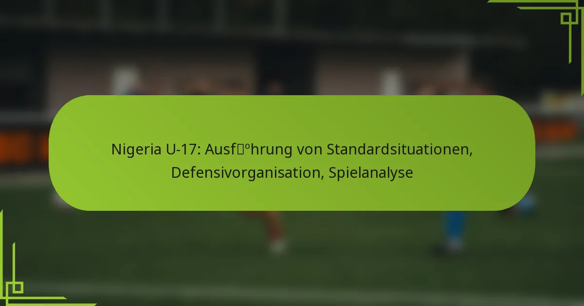 Nigeria U-17: Ausführung von Standardsituationen, Defensivorganisation, Spielanalyse
