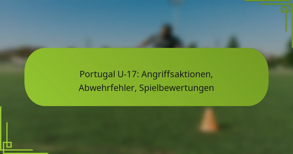 Portugal U-17: Angriffsaktionen, Abwehrfehler, Spielbewertungen