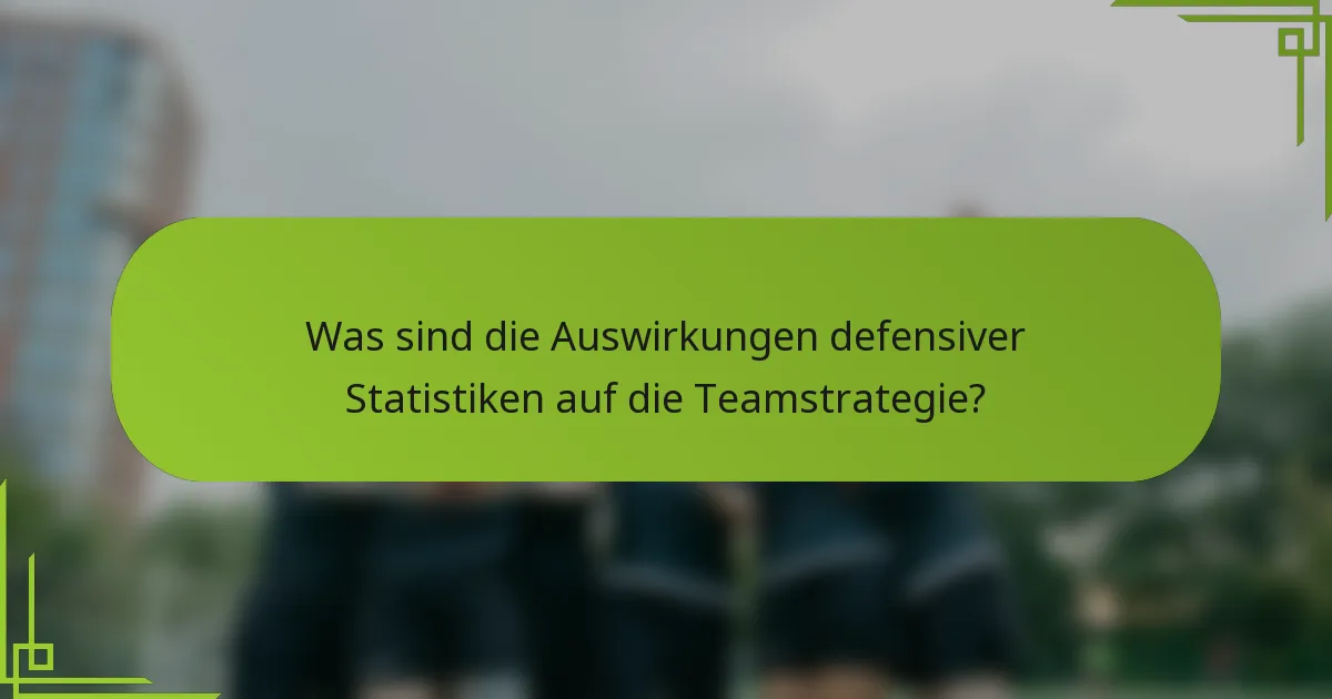 Was sind die Auswirkungen defensiver Statistiken auf die Teamstrategie?