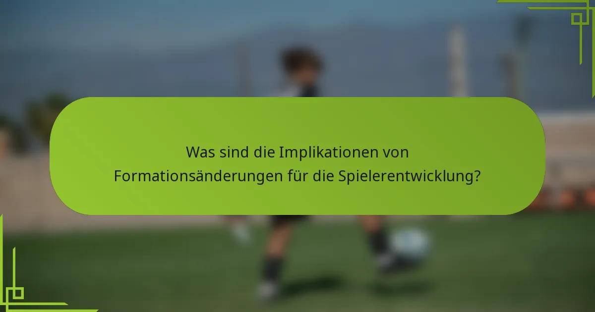 Was sind die Implikationen von Formationsänderungen für die Spielerentwicklung?