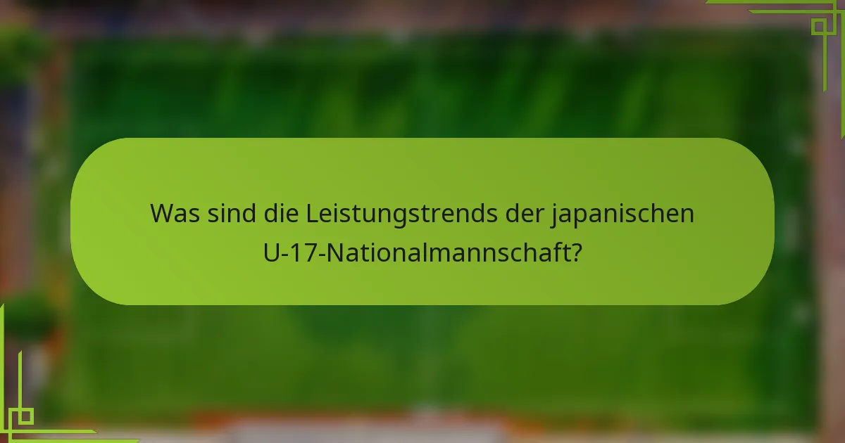 Was sind die Leistungstrends der japanischen U-17-Nationalmannschaft?