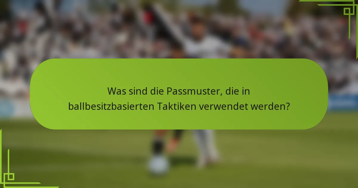 Was sind die Passmuster, die in ballbesitzbasierten Taktiken verwendet werden?