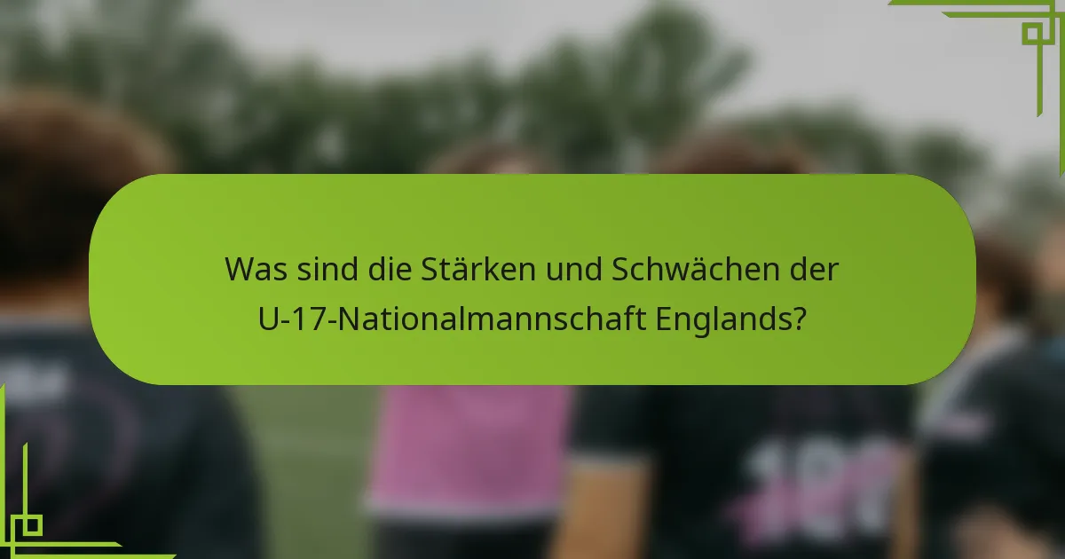 Was sind die Stärken und Schwächen der U-17-Nationalmannschaft Englands?