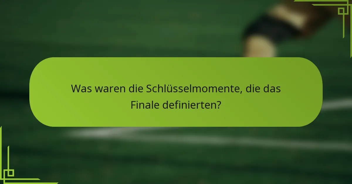 Was waren die Schlüsselmomente, die das Finale definierten?