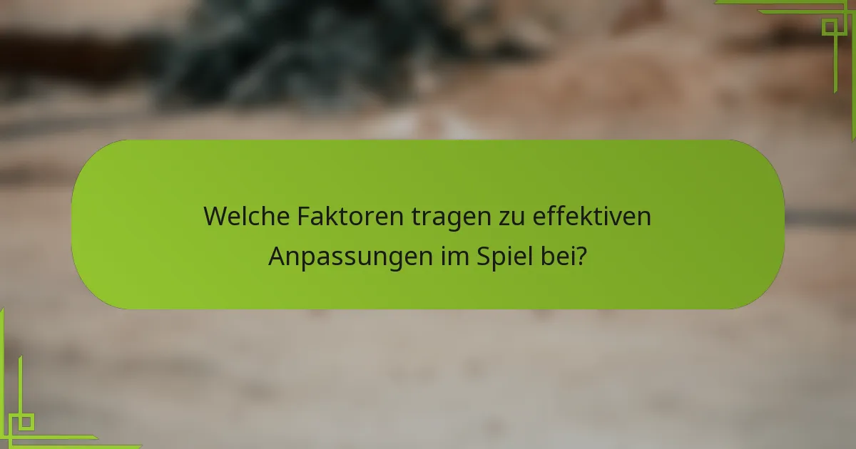 Welche Faktoren tragen zu effektiven Anpassungen im Spiel bei?