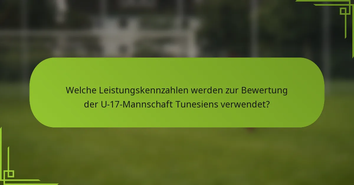 Welche Leistungskennzahlen werden zur Bewertung der U-17-Mannschaft Tunesiens verwendet?