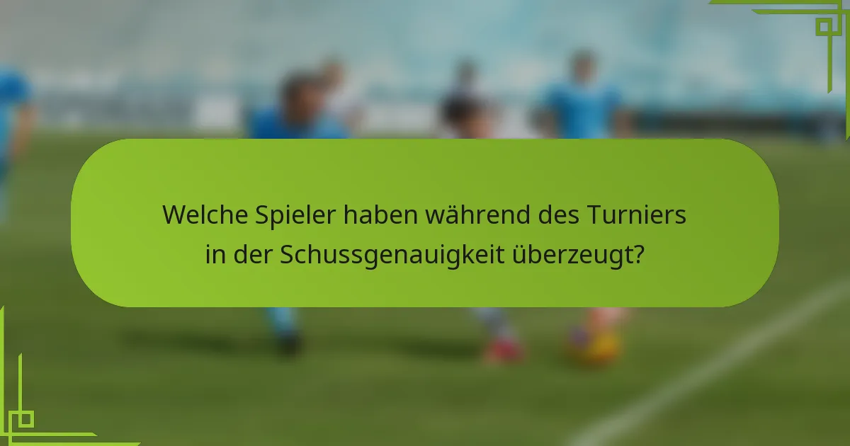 Welche Spieler haben während des Turniers in der Schussgenauigkeit überzeugt?
