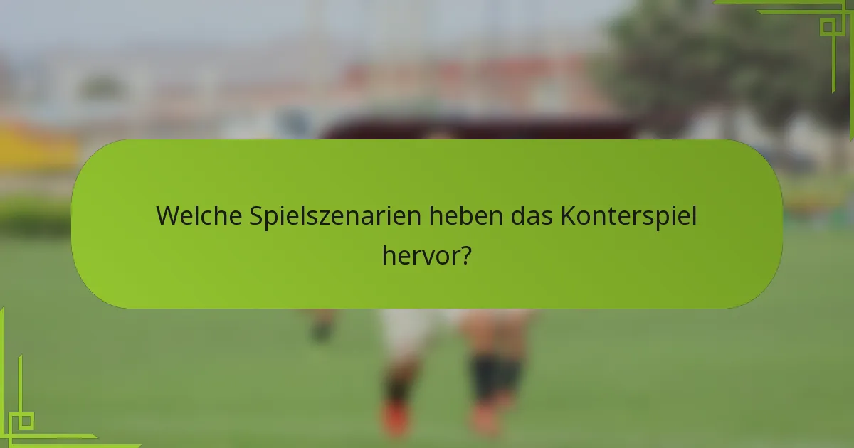 Welche Spielszenarien heben das Konterspiel hervor?