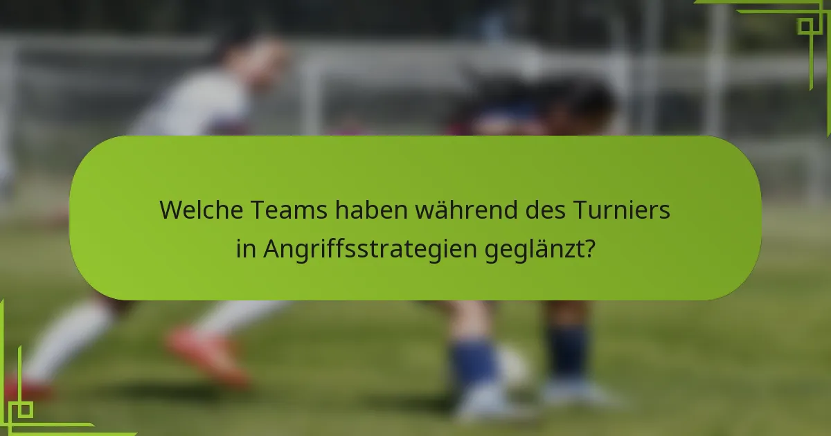 Welche Teams haben während des Turniers in Angriffsstrategien geglänzt?