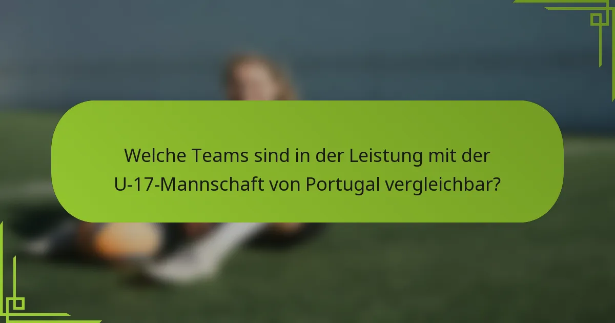 Welche Teams sind in der Leistung mit der U-17-Mannschaft von Portugal vergleichbar?