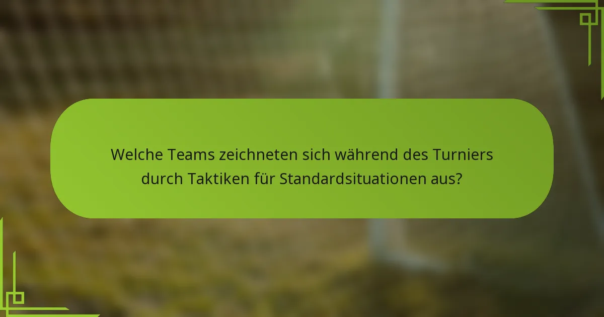 Welche Teams zeichneten sich während des Turniers durch Taktiken für Standardsituationen aus?
