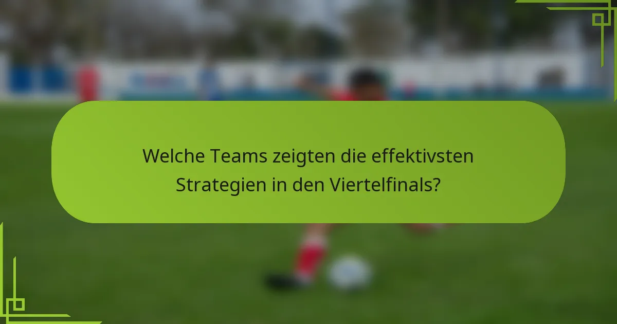 Welche Teams zeigten die effektivsten Strategien in den Viertelfinals?