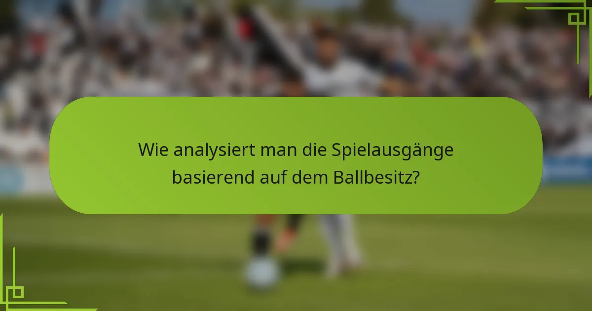 Wie analysiert man die Spielausgänge basierend auf dem Ballbesitz?
