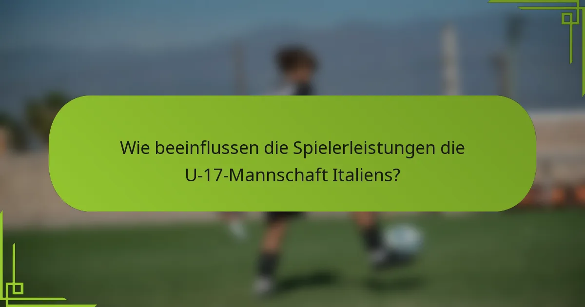 Wie beeinflussen die Spielerleistungen die U-17-Mannschaft Italiens?