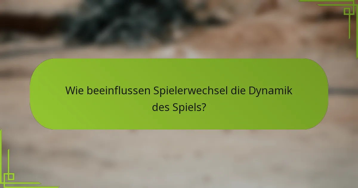 Wie beeinflussen Spielerwechsel die Dynamik des Spiels?
