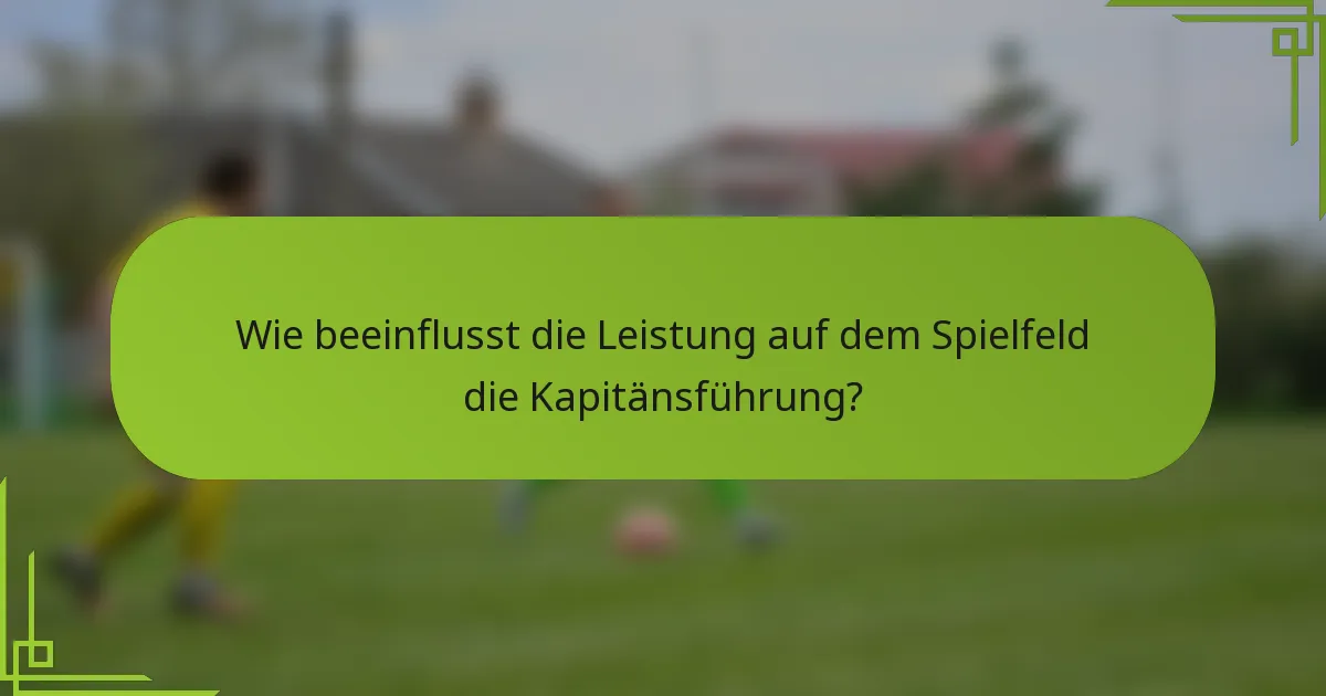 Wie beeinflusst die Leistung auf dem Spielfeld die Kapitänsführung?