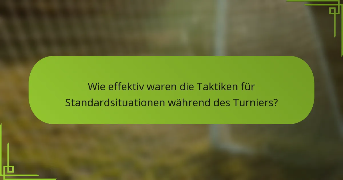 Wie effektiv waren die Taktiken für Standardsituationen während des Turniers?