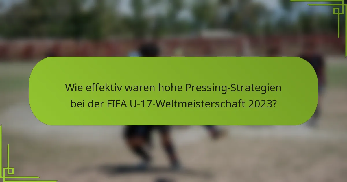Wie effektiv waren hohe Pressing-Strategien bei der FIFA U-17-Weltmeisterschaft 2023?
