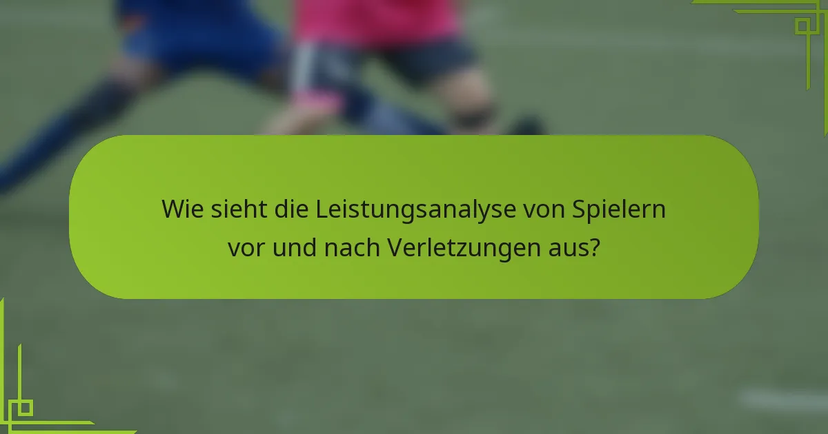 Wie sieht die Leistungsanalyse von Spielern vor und nach Verletzungen aus?