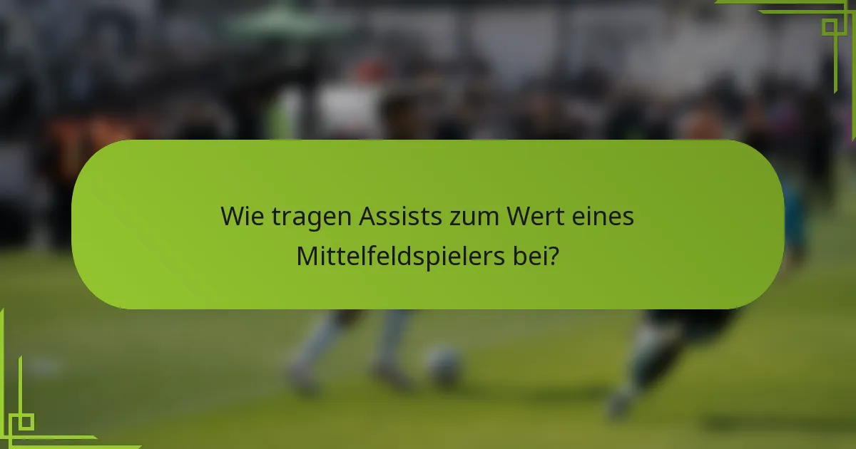 Wie tragen Assists zum Wert eines Mittelfeldspielers bei?