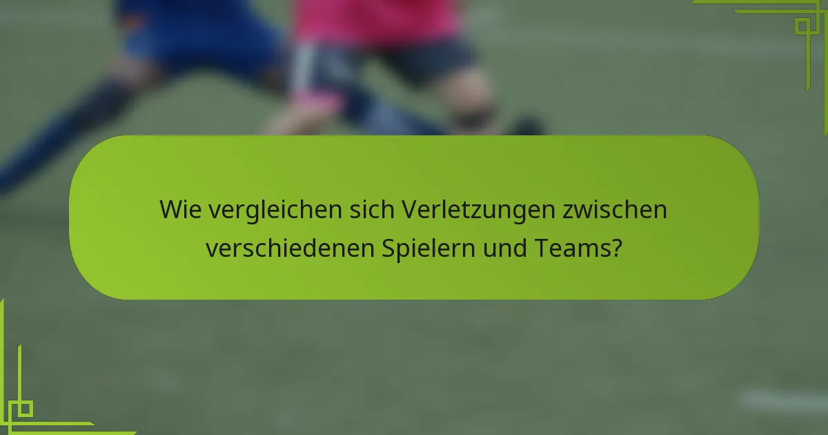 Wie vergleichen sich Verletzungen zwischen verschiedenen Spielern und Teams?