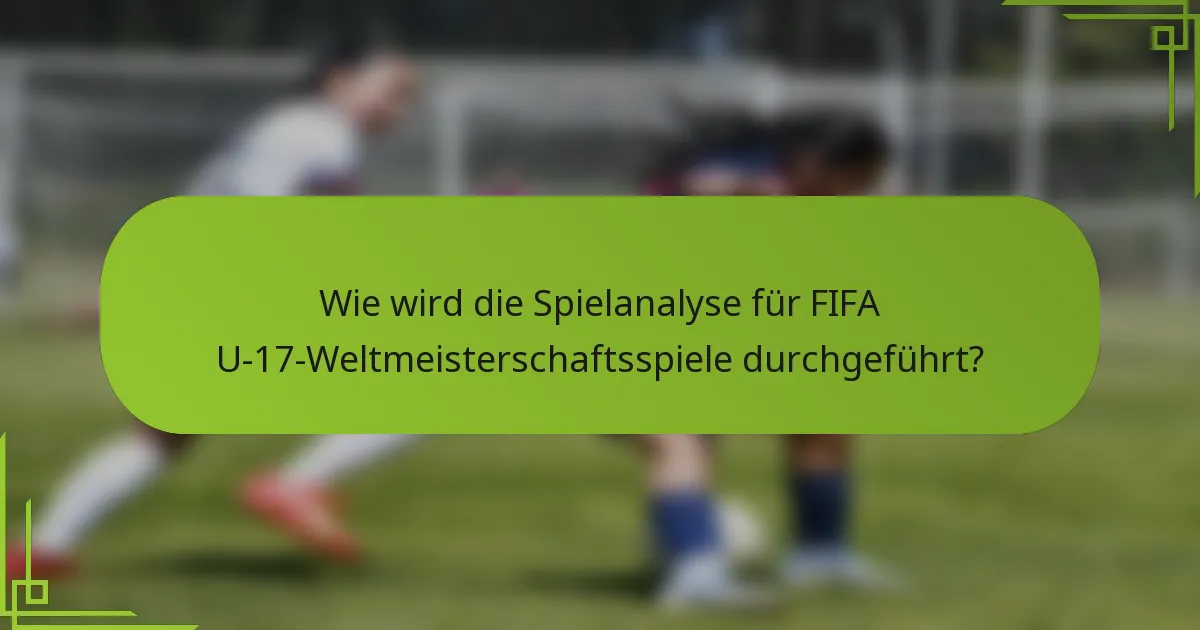 Wie wird die Spielanalyse für FIFA U-17-Weltmeisterschaftsspiele durchgeführt?